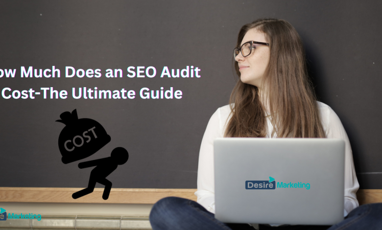 How Much Does an SEO Audit Cost-The Ultimate Guide