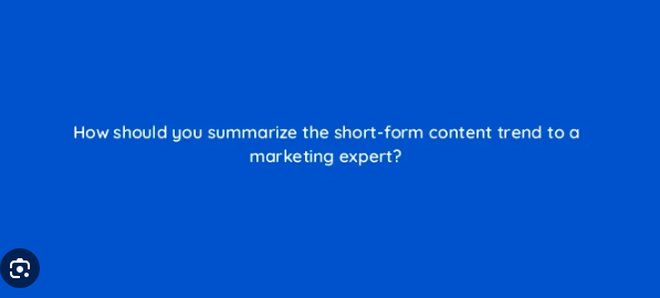 How Should You Summarize the Short-Form Content Trend to a Marketing Expert