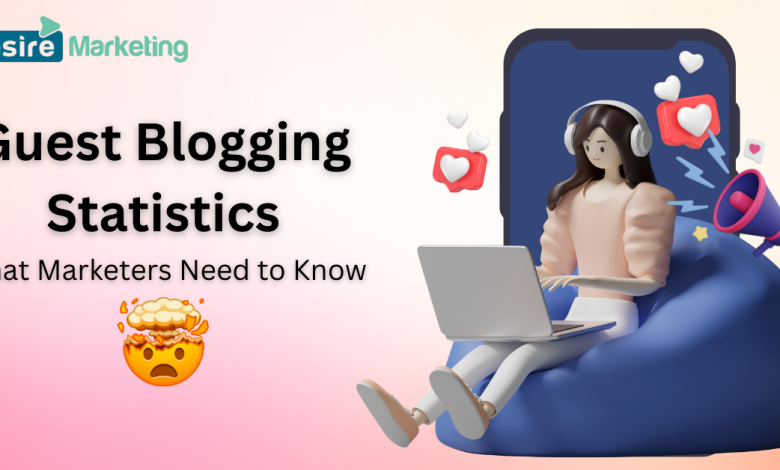 Guest Blogging Statistics: What Marketers Need to Know