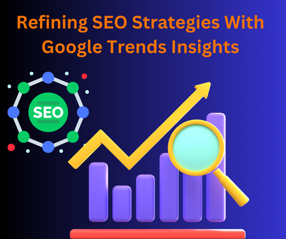 Refining Seo Strategies With Google Trends Insights