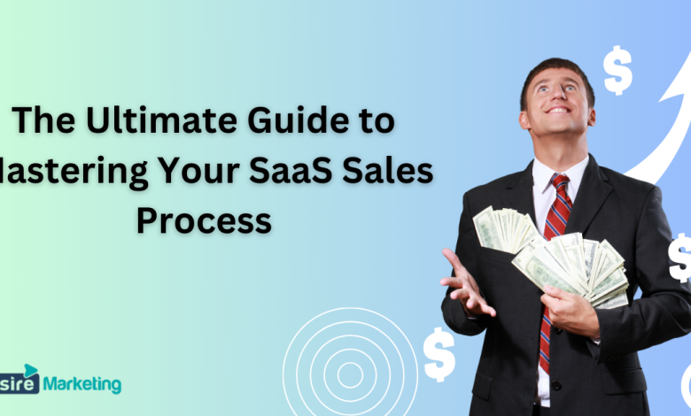 The Ultimate Guide to Mastering Your SaaS Sales Process