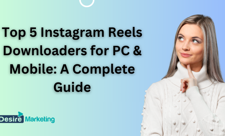 Top 5 Instagram Reels Downloaders for PC & Mobile: A Complete Guide